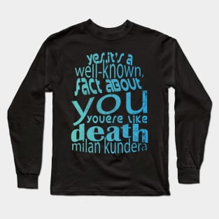 Yes, it's a well-known fact about you: you're like death, you take everything milan kundera by chakibium Long Sleeve T-Shirt